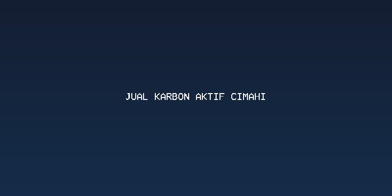 Fungsi Karbon Aktif Dalam Pengolahan Air di Cimahi